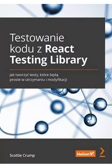 Testowanie kodu z React Testing Library. Jak tworzyć testy, które będą proste w utrzymaniu i modyfikacji