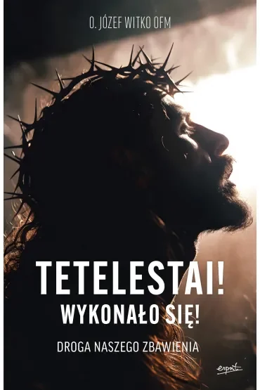 Tetelestai! Wykonało się!. Droga naszego zbawienia