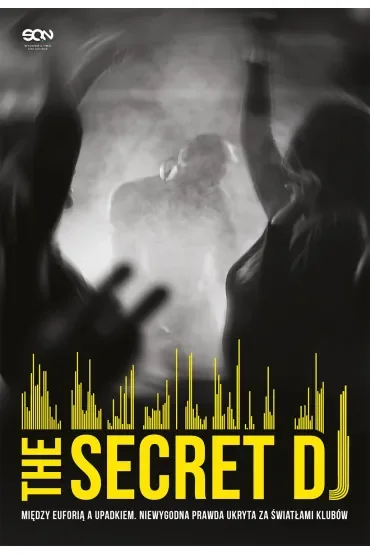 The Secret DJ. Między euforią a upadkiem. Niewygodna prawda ukryta za światłami klubów