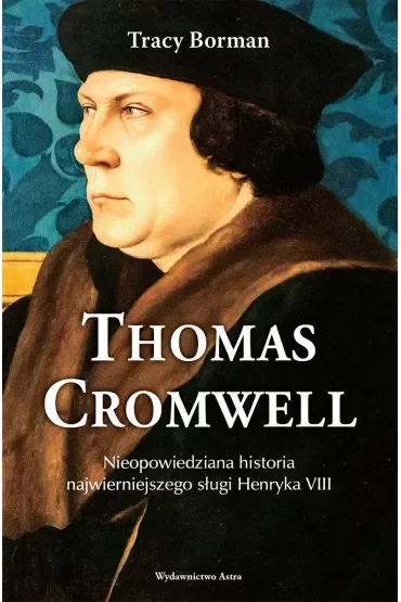 Thomas Cromwell. Nieopowiedziana historia najwierniejszego sługi Henryka VIII