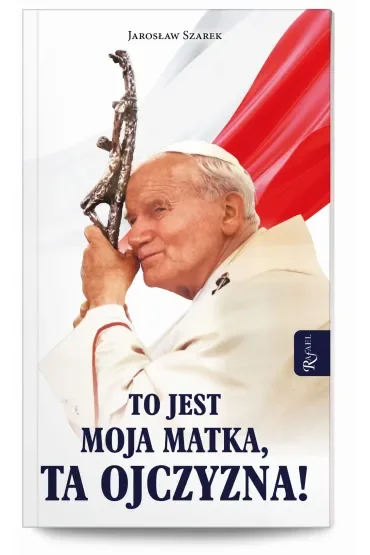 To jest Moja Matka, ta Ojczyzna!