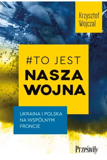 #To jest nasza wojna. Ukraina i Polska na wspólnym froncie