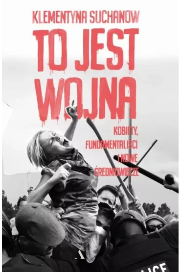 To jest wojna. Kobiety, fundamentaliści i nowe średniowiecze
