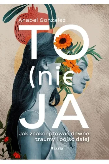 To (nie) ja. Jak zaakceptować dawne traumy i pójść dalej