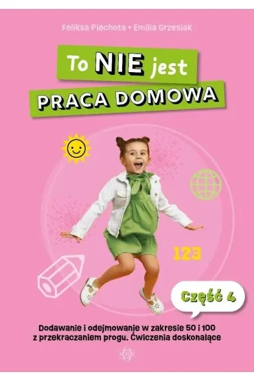 To nie jest praca domowa część 4 dodawanie i odejmowanie w zakresie 50 i 100 z przekraczaniem progu ćwiczenia doskonalące