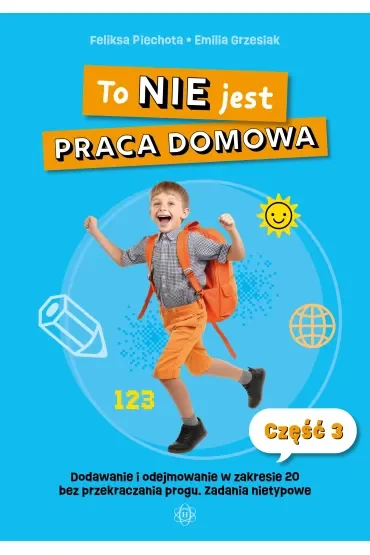 To nie jest praca domowa część 3 dodawanie i odejmowanie w zakresie 20 bez przekraczania progu ćwiczenia nietypowe