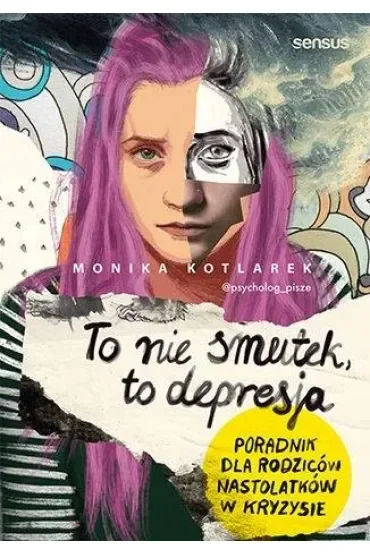 To nie smutek, to depresja. Poradnik dla rodziców nastolatków w kryzysie