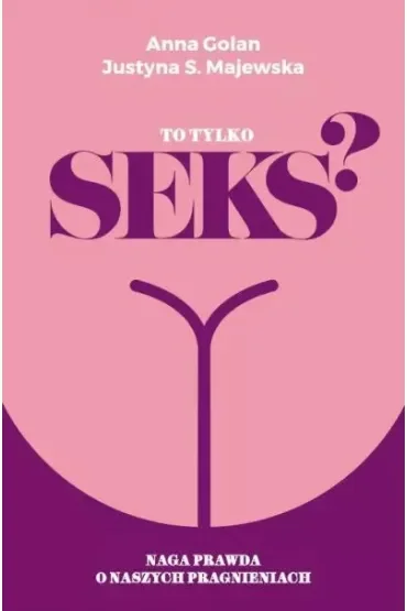 To tylko seks? Naga prawda o naszych pragnieniach