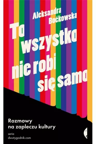 To wszystko nie robi się samo. Rozmowy na zapleczu kultury