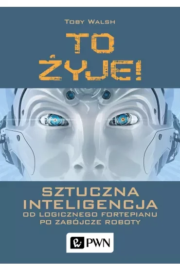 To żyje! Sztuczna inteligencja. Od logicznego fortepianu po zabójcze roboty