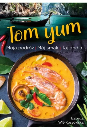 Tom Yum. Moja podróż Mój smak TAJLANDIA