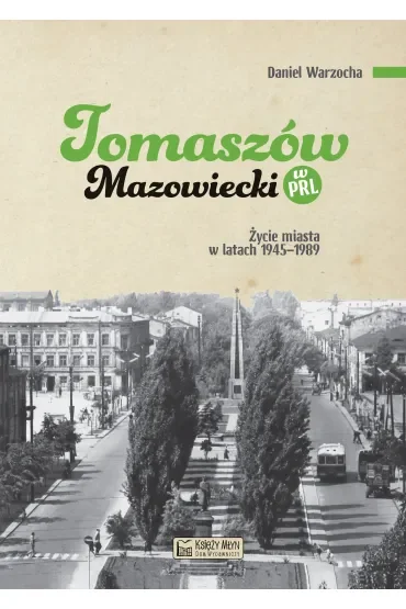 Tomaszów Mazowiecki w PRL. Życie miasta w latach 1945–1989