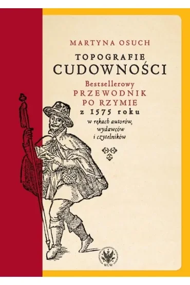 Topografie cudowności. Bestsellerowy przewodnik po Rzymie z 1575 roku w rękach autorów, wydawców i czytelników