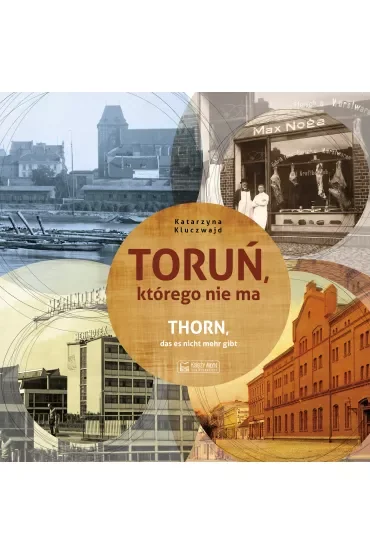 Toruń, którego nie ma. Thorn, das es nicht mehr gibt. Wersja polsko-niemiecka