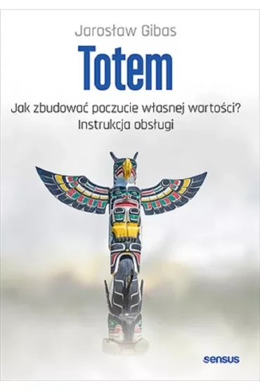 Totem. Jak zbudować poczucie własnej wartości? Instrukcja obsługi