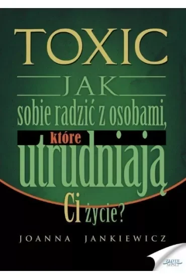 Toxic. Jak sobie radzić z osobami, które utrudniają ci życie?