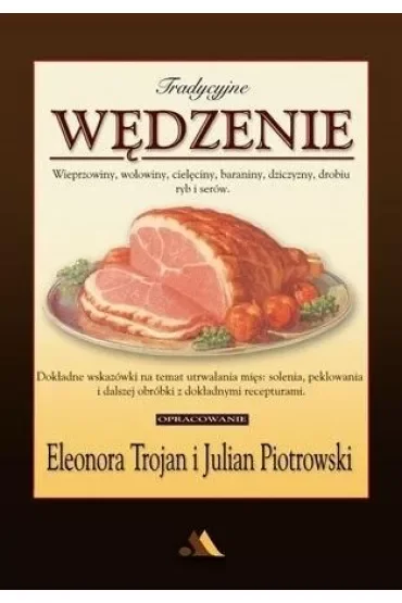 Tradycyjne wędzenie. Wieprzowiny, wołowiny, cielęciny, baraniny, dziczyzny, drobiu, ryb i serów