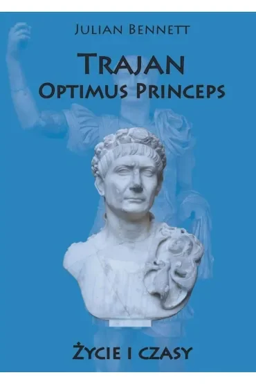 Trajan. Optimus Princeps. Życie i czasy (wyd. 2022)