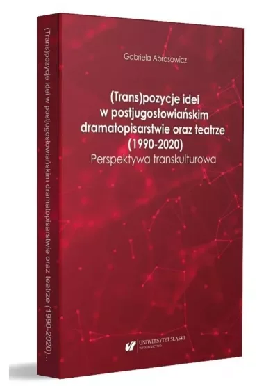 (Trans)pozycje idei w postjugosłowiańskim dramatopisarstwie oraz teatrze (1990-2020). Perspektywa transkulturowa