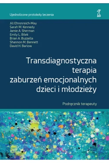 Transdiagnostyczna terapia zaburzeń emocjonalnych dzieci i młodzieży. Podręcznik terapeuty