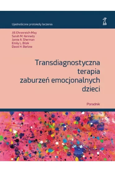 Transdiagnostyczna terapia zaburzeń emocjonalnych dzieci. Poradnik