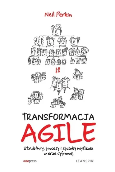 Transformacja AGILE. Struktury, procesy i sposoby myślenia w erze cyfrowej