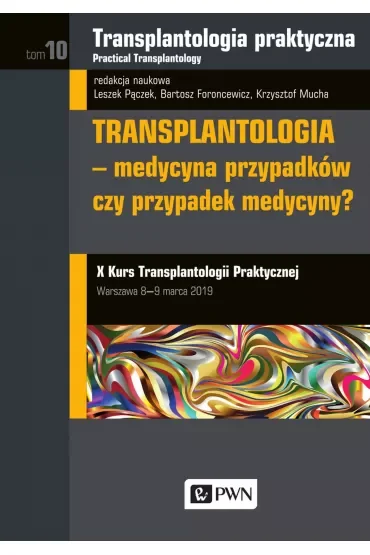 Transplantologia praktyczna. Tom 10. Transplantologia - medycyna przypadków czy przypadek medycyny?