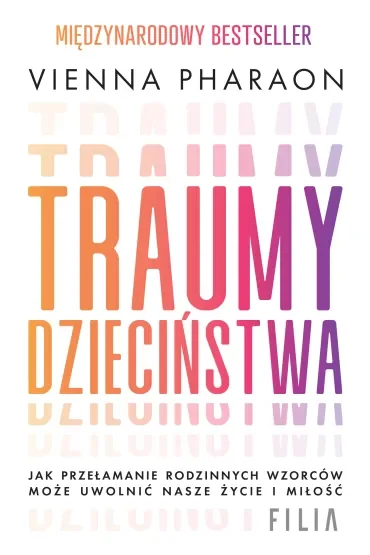 Traumy dzieciństwa. Jak przełamanie rodzinnych wzorców może uwolnić nasze życie i miłość