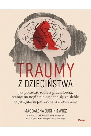Traumy z dzieciństwa. Jak poradzić sobie z przeszłością, stanąć na nogi i nie oglądać się za siebie