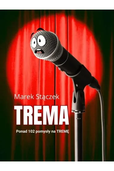 Trema. Ponad 102 pomysły na tremę