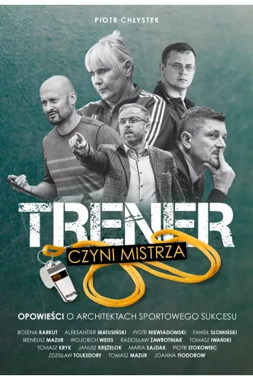 Trener czyni mistrza. Opowieści o architektach sportowego sukcesu