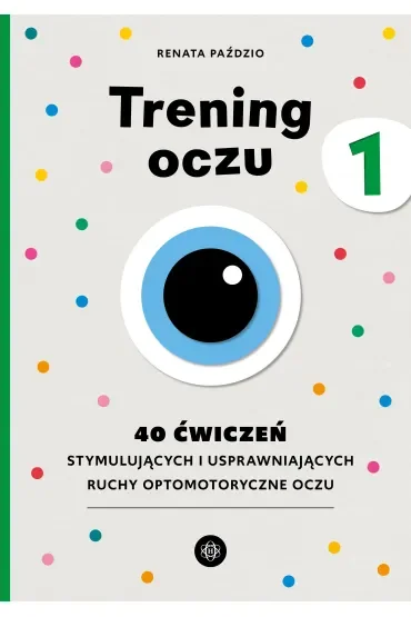 Trening oczu 1. 40 ćwiczeń stymulujących i usprawniających ruchy optomotoryczne oczu