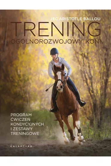 Trening ogólnorozwojowy koni. Program ćwiczeń kondycyjnych i zestawy treningowe