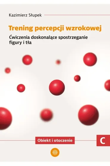 Trening percepcji wzrokowej. Część C. Ćwiczenia doskonalące spostrzeganie figury i tła. Obiekt i otoczenie