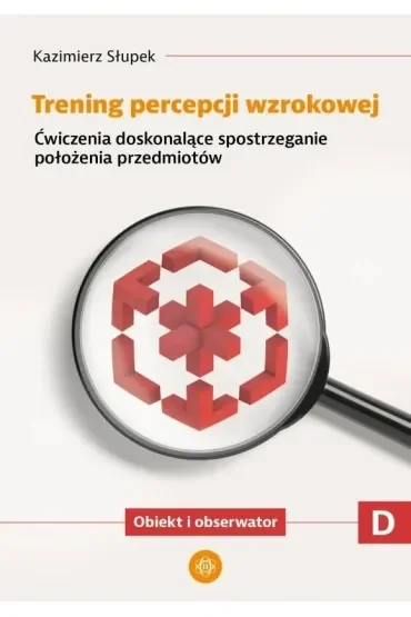 Trening percepcji wzrokowej Ćwiczenia doskonalące spostrzeganie stosunków przestrzennych Obiekty względem siebie Trening percepcji wzrokowej Część D