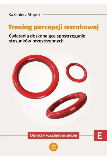Trening percepcji wzrokowej Ćwiczenia doskonalące spostrzeganie stosunków przestrzennych Obiekty względem siebie Trening percepcji wzrokowej Część E