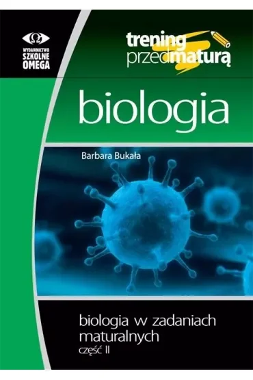 Trening przed maturą Biologia w zadaniach maturalnych część 2
