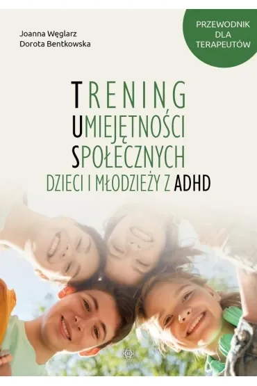 Trening Umiejętności Społecznych dzieci i młodzieży z ADHD Przewodnik dla terapeutów