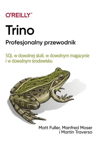 Trino Profesjonalny przewodnik. SQL w dowolnej skali, w dowolnym magazynie i w dowolnym środowisku