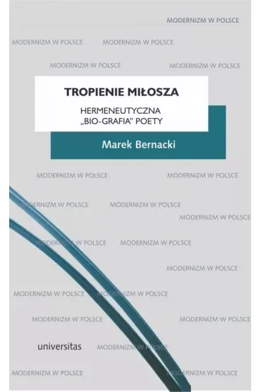 Tropienie Miłosza Hermeneutyczna „bio-grafia” Poety