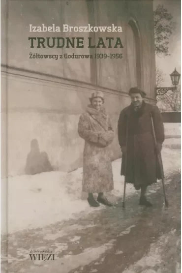 Trudne lata. Żółtowscy z Godurowa 1939-1956