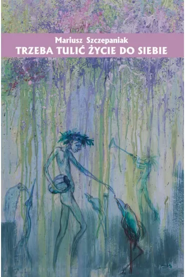 Trzeba tulić życie do siebie