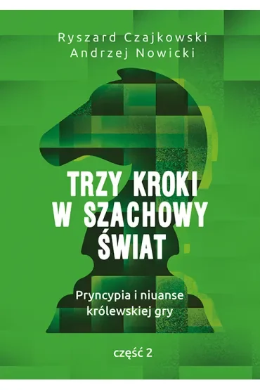 Trzy kroki w szachowy świat. Pryncypia i niuanse królewskiej gry. Część II
