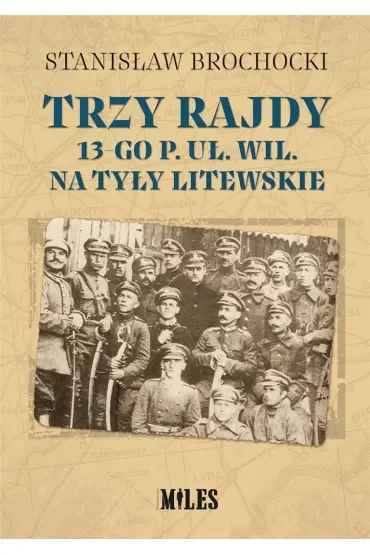 Trzy rajdy 13-go p. uł. wil. na tyły Litewskie