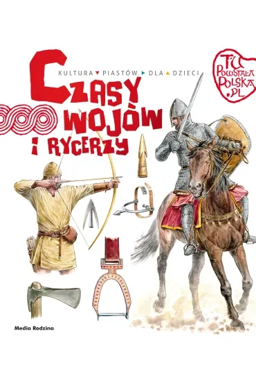 Czasy wojów i rycerzy. Tu powstała Polska