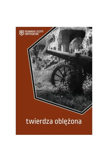 Twierdza oblężona. Poznańskie Zeszyty Fortyfikacyj