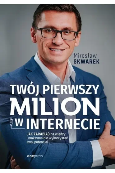 Twój pierwszy milion w internecie. Jak zarabiać na wiedzy i maksymalnie wykorzystać swój potencjał