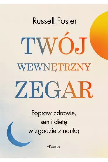 Twój wewnętrzny zegar. Popraw zdrowie, sen i dietę w zgodzie z nauką