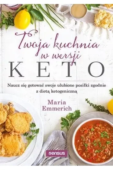 Twoja kuchnia w wersji keto. Naucz się gotować swoje ulubione posiłki zgodnie z dietą ketogeniczną