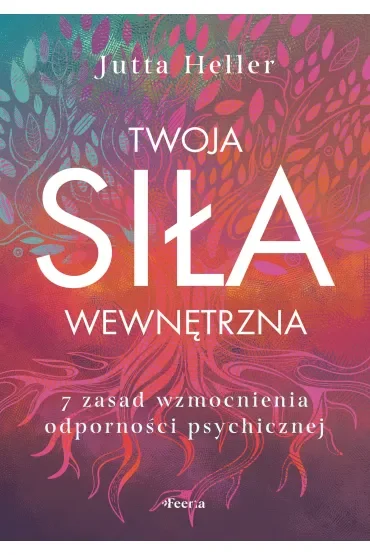 Twoja siła wewnętrzna 7 zasad wzmocnienia odporności psychicznej